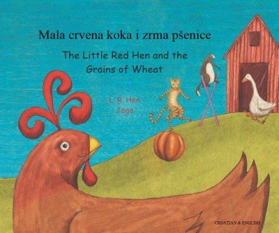 Little Red Hen and the Grains of Wheat in Croatian & English (PB)