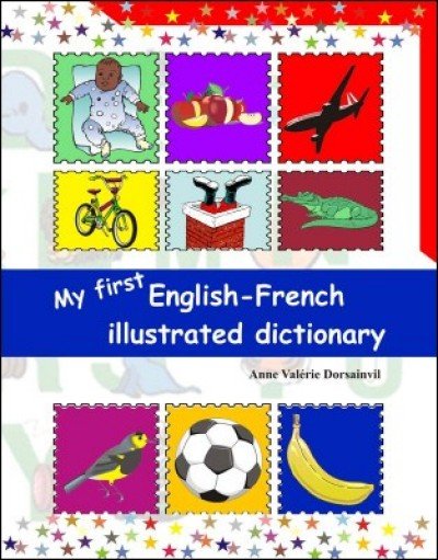 My First English - French Illustrated Dictionary by Anne Val�rie Dorsainvil