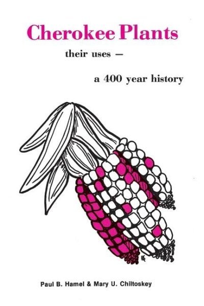Cherokee Plants: Their Uses--A 400 Year History